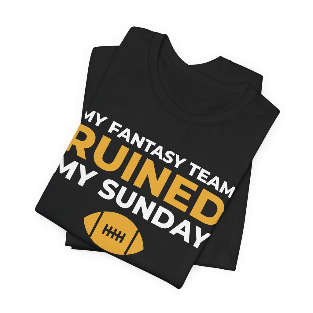 My Fantasy Team Ruined My Sunday Shirt - Funny Fantasy Football Tee