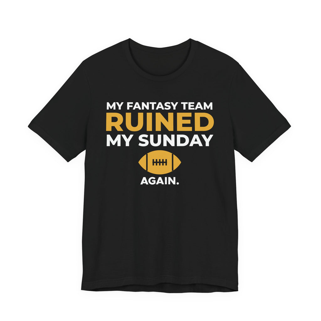 My Fantasy Team Ruined My Sunday Shirt, view 1