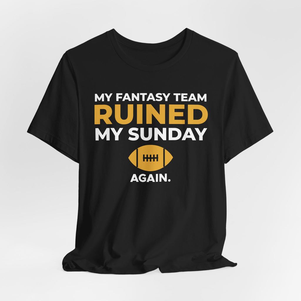My Fantasy Team Ruined My Sunday Shirt - Funny Fantasy Football Tee
